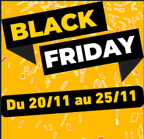 Black friday Du 20 au 25 novembre 2023